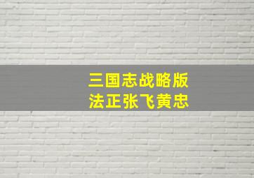 三国志战略版 法正张飞黄忠